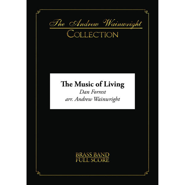 The Music of Living, Dan Forrest arr Andrew Wainwright. Brass Band