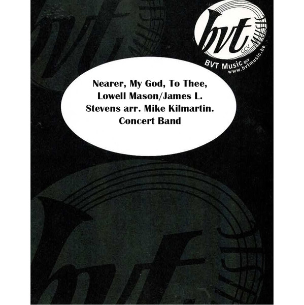 Nearer, My God, To Thee,  Lowell Mason/James L. Stevens arr. Mike Kilmartin. Concert Band